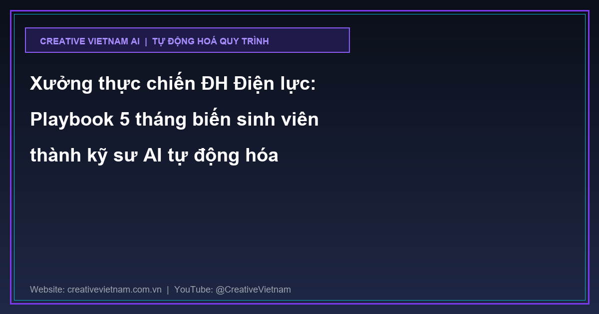 Xưởng thực chiến ĐH Điện lực: Playbook 5 tháng biến sinh viên thành kỹ sư AI tự động hóa Xưởng thực chiến ĐH Điện lực: Playbook 5 tháng biến sinh viên thành kỹ sư AI tự động hóa