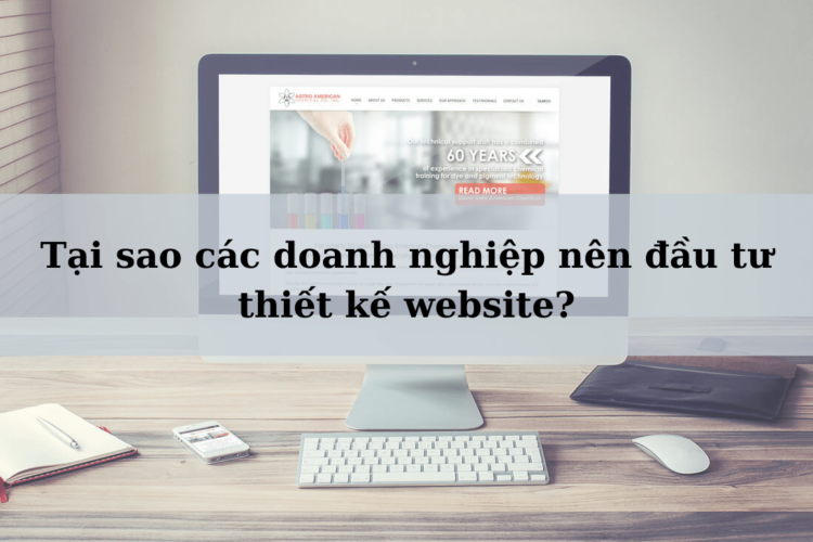 Tại sao các doanh nghiệp nên đầu tư thiết kế website