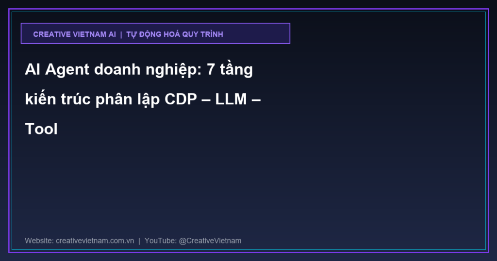 ai agent doanh nghiep 7 tang kien truc cdp llm tool thumb.png